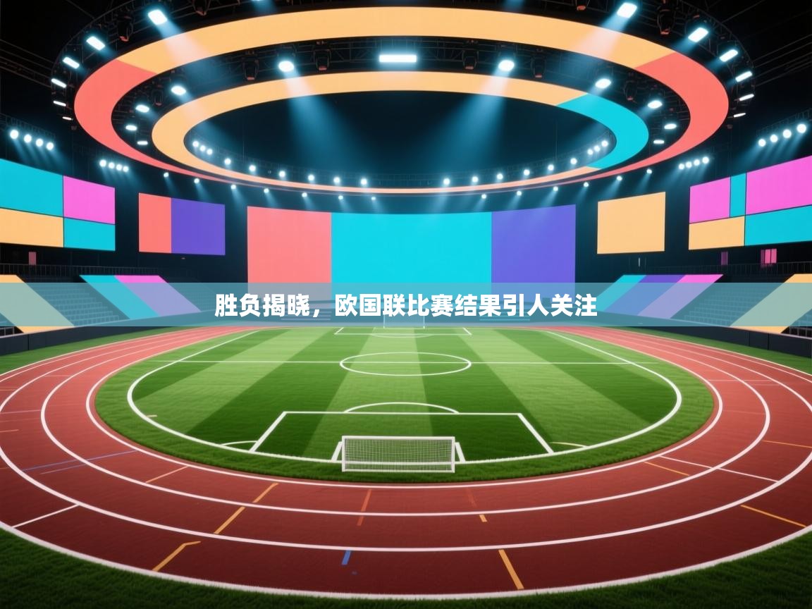 胜负揭晓，欧国联比赛结果引人关注  第2张