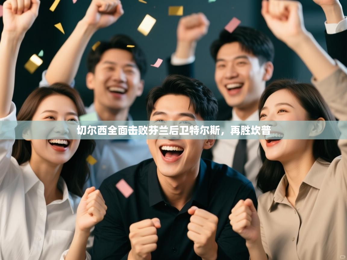 切尔西全面击败芬兰后卫特尔斯，再胜坎普