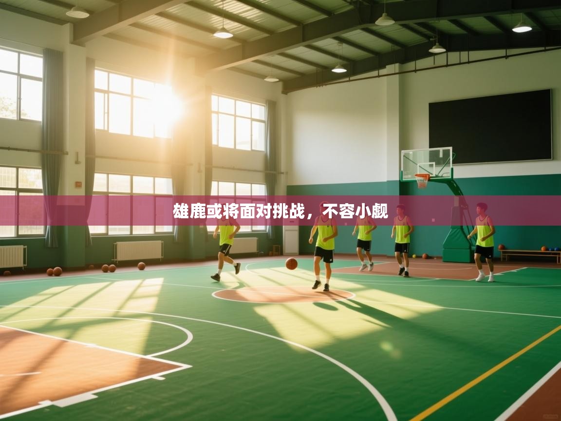 雄鹿或将面对挑战，不容小觑  第1张