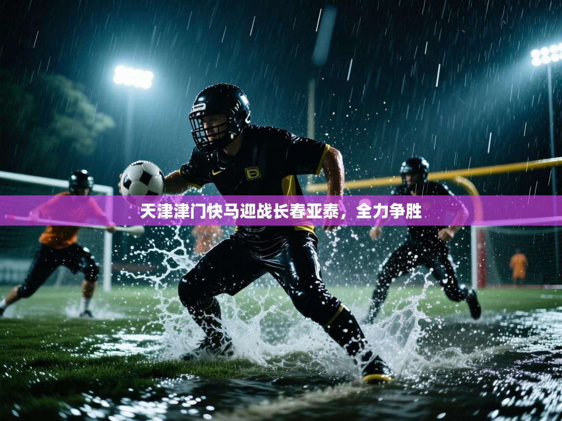 天津津门快马迎战长春亚泰,全力争胜 第2张