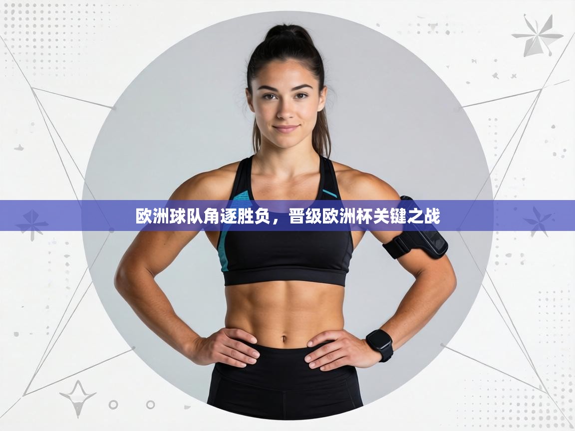 欧洲球队角逐胜负，晋级欧洲杯关键之战